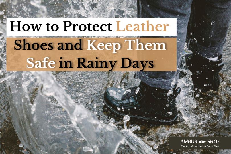 How to Protect Leather Shoes and Keep Them Safe in Rainy Days