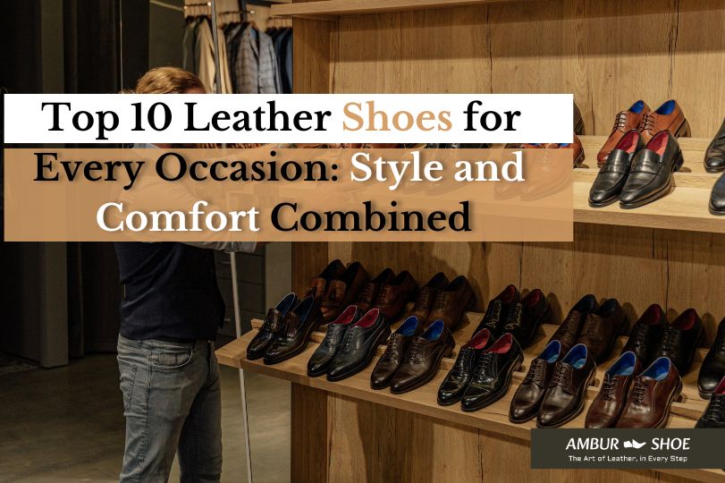 Top 10 Leather Shoes for All Occasions with Style & Comfort