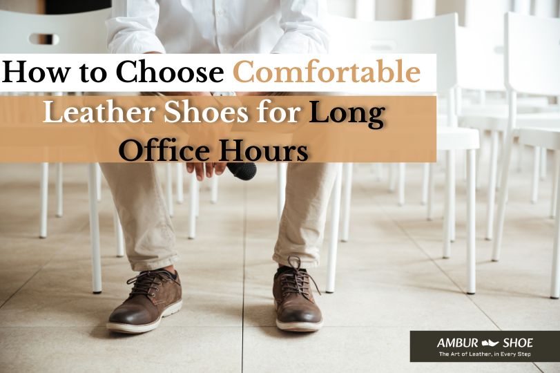 comfortable leather shoes for long office hours guide