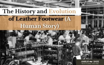 The History and Evolution of Leather Footwear (A Human Story)
