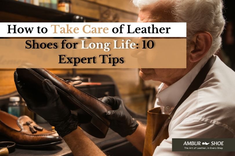 How to Take Care of Leather Shoes for Long Life: 10 Expert Tips