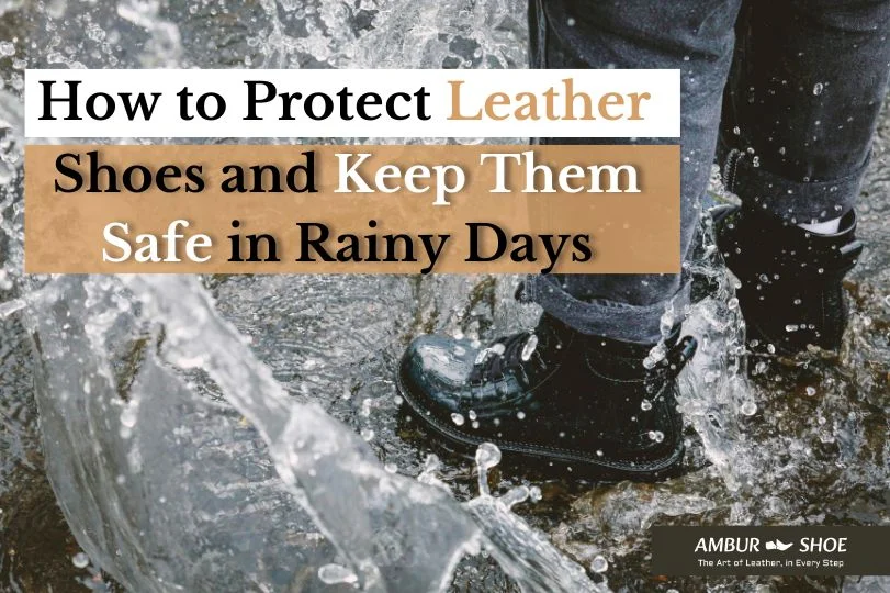 How to Protect Leather Shoes and Keep Them Safe in Rainy Days
