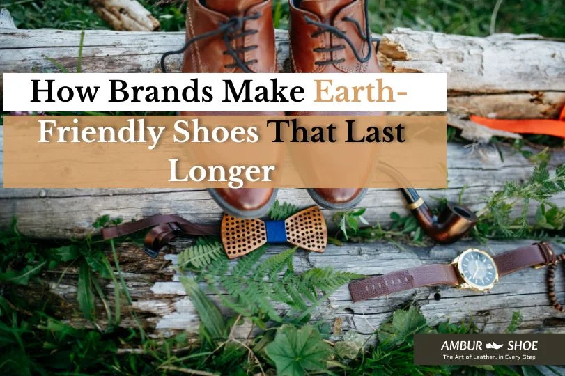 How Brands Make Earth-Friendly Shoes That Last Longer