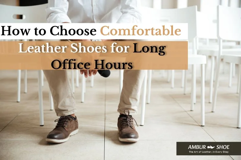 comfortable leather shoes for long office hours guide