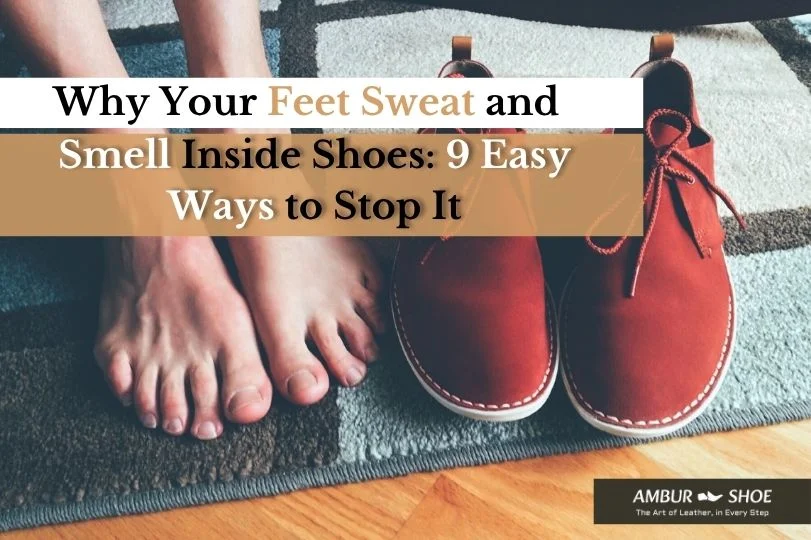 Why Your Feet Sweat and Smell Inside Shoes: 9 Easy Ways to Stop It